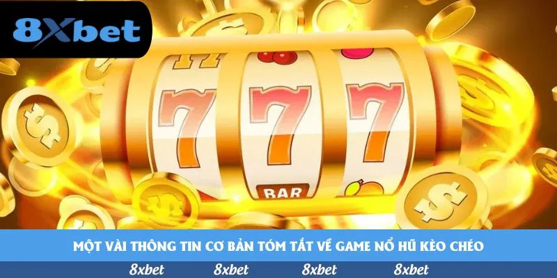 Một vài thông tin cơ bản tóm tắt về game nổ hũ kèo chéo